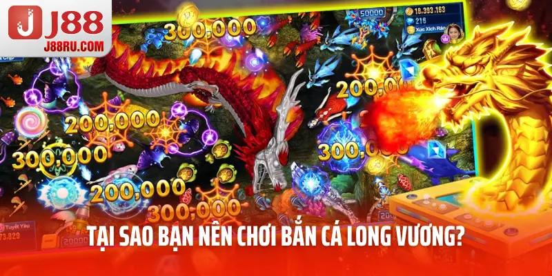 Tại sao bạn nên chơi bắn cá long vương?